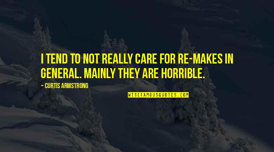 Sreekanth Vasireddy Quotes By Curtis Armstrong: I tend to not really care for re-makes Sreekanth Vasireddy Quotes By Curtis Armstrong: I tend to not really care for re-makes