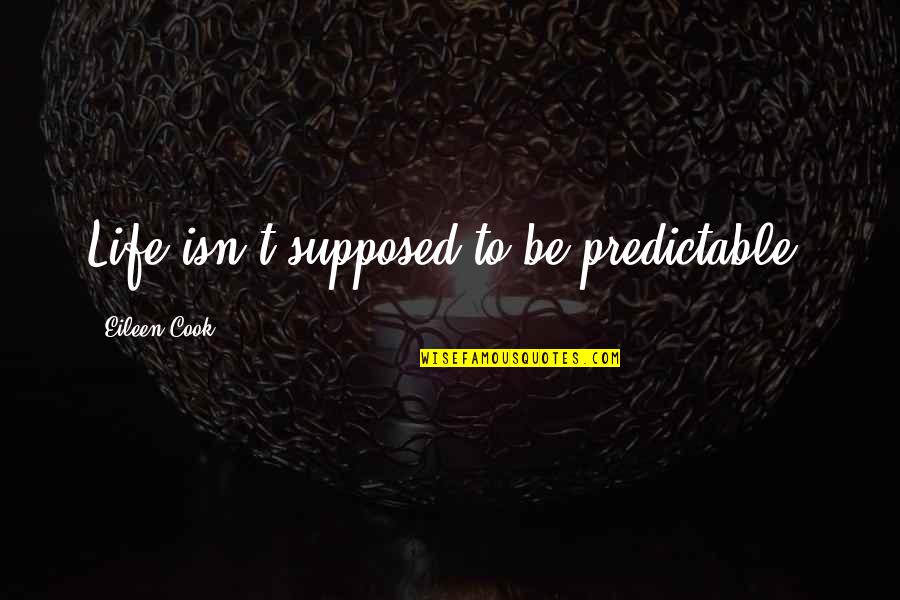 Sreekanth Vasireddy Quotes By Eileen Cook: Life isn't supposed to be predictable. Sreekanth Vasireddy Quotes By Eileen Cook: Life isn't supposed to be predictable.