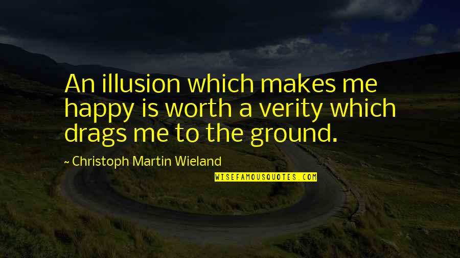 Sreekumar Actor Quotes By Christoph Martin Wieland: An illusion which makes me happy is worth