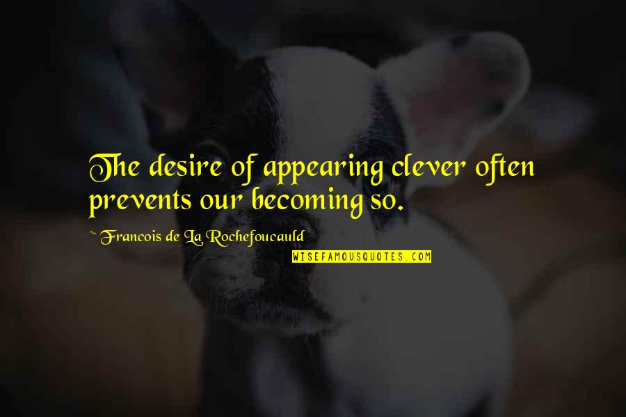 Sreekumar Actor Quotes By Francois De La Rochefoucauld: The desire of appearing clever often prevents our