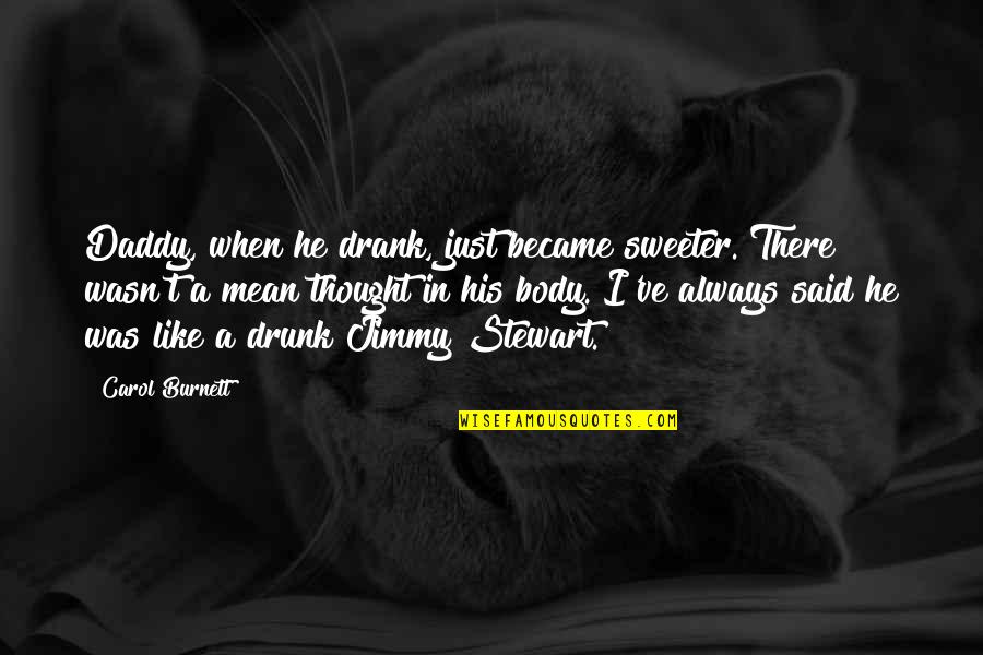 Sreela Sen Quotes By Carol Burnett: Daddy, when he drank, just became sweeter. There Sreela Sen Quotes By Carol Burnett: Daddy, when he drank, just became sweeter. There