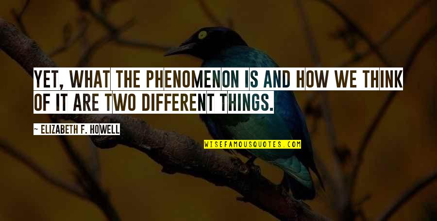 Sreela Sen Quotes By Elizabeth F. Howell: Yet, what the phenomenon is and how we Sreela Sen Quotes By Elizabeth F. Howell: Yet, what the phenomenon is and how we