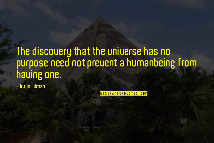 Sreela Sen Quotes By Irwin Edman: The discovery that the universe has no purpose Sreela Sen Quotes By Irwin Edman: The discovery that the universe has no purpose