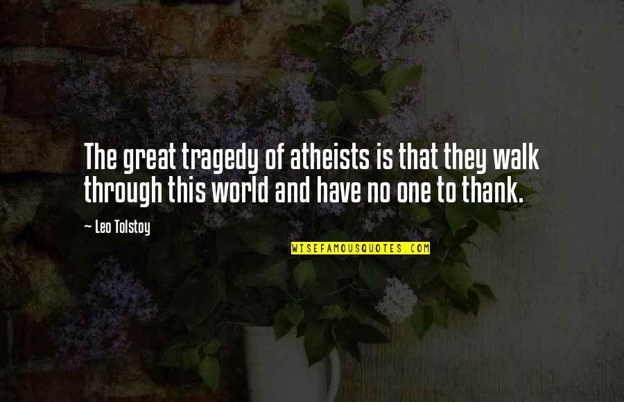 Sreela Sen Quotes By Leo Tolstoy: The great tragedy of atheists is that they Sreela Sen Quotes By Leo Tolstoy: The great tragedy of atheists is that they