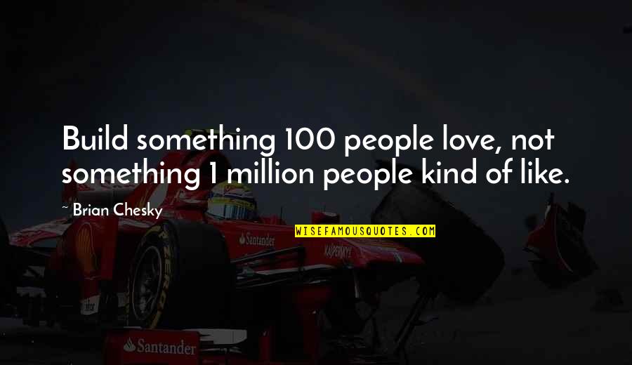 Sreelekha Hot Quotes By Brian Chesky: Build something 100 people love, not something 1