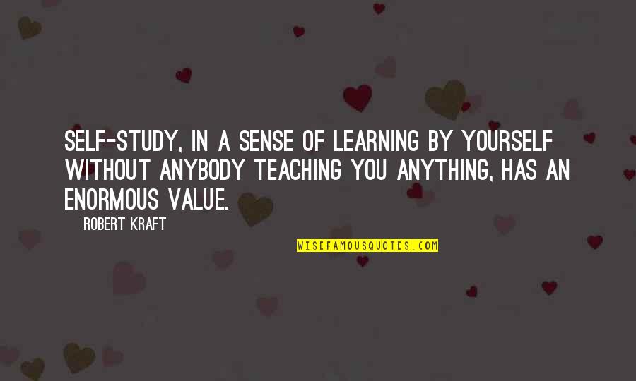 Sreepathi Pharma Quotes By Robert Kraft: Self-study, in a sense of learning by yourself