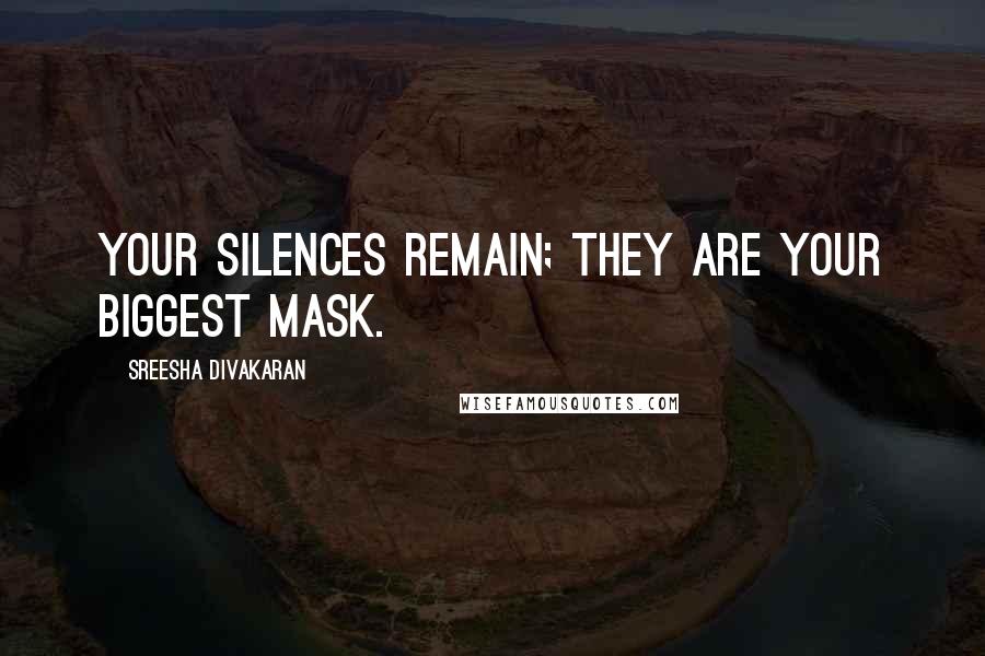 Sreesha Divakaran quotes: Your silences remain; they are your biggest mask.