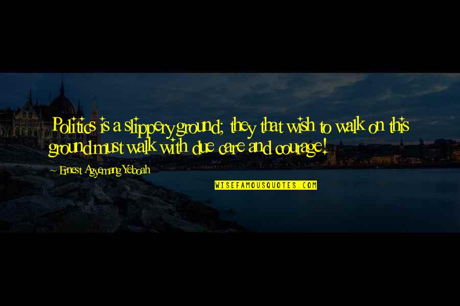 Srejovic Accounting Quotes By Ernest Agyemang Yeboah: Politics is a slippery ground; they that wish Srejovic Accounting Quotes By Ernest Agyemang Yeboah: Politics is a slippery ground; they that wish