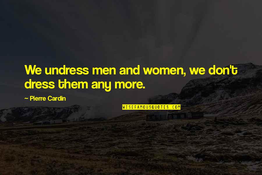 Srelankanairways Quotes By Pierre Cardin: We undress men and women, we don't dress Srelankanairways Quotes By Pierre Cardin: We undress men and women, we don't dress