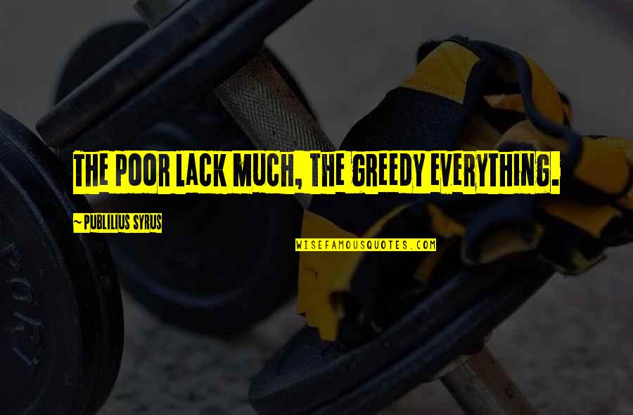 Srelankanairways Quotes By Publilius Syrus: The poor lack much, the greedy everything. Srelankanairways Quotes By Publilius Syrus: The poor lack much, the greedy everything.