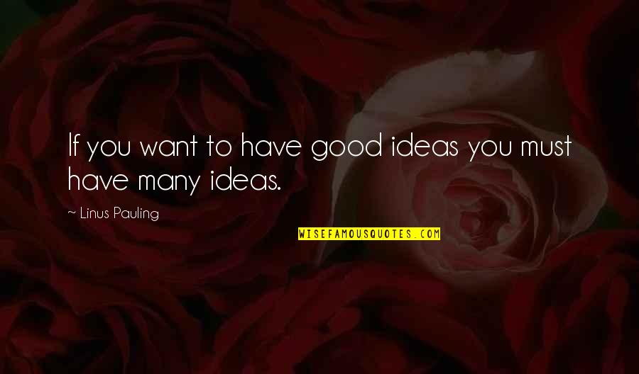 Srenad Quotes By Linus Pauling: If you want to have good ideas you Srenad Quotes By Linus Pauling: If you want to have good ideas you