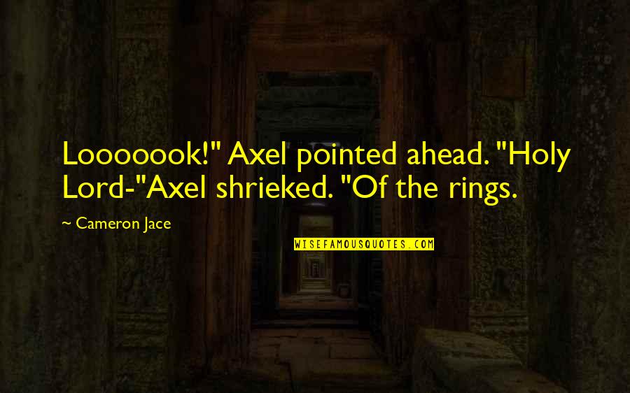 Srene Primate Quotes By Cameron Jace: Looooook!" Axel pointed ahead. "Holy Lord-"Axel shrieked. "Of