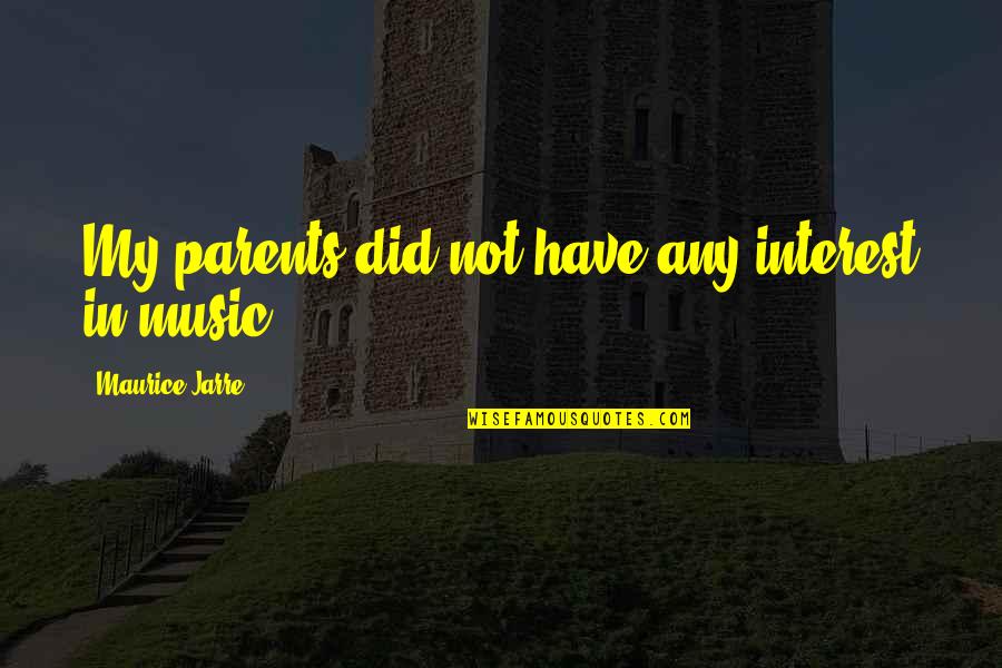 Srene Primate Quotes By Maurice Jarre: My parents did not have any interest in Srene Primate Quotes By Maurice Jarre: My parents did not have any interest in