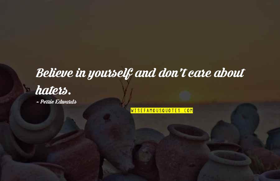 Srensens Quotes By Perrie Edwards: Believe in yourself and don't care about haters.