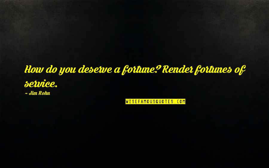 Sresta Rangoli Quotes By Jim Rohn: How do you deserve a fortune? Render fortunes