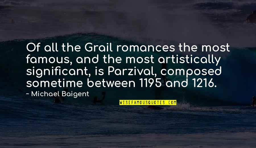 Sresta Sri Quotes By Michael Baigent: Of all the Grail romances the most famous, Sresta Sri Quotes By Michael Baigent: Of all the Grail romances the most famous,