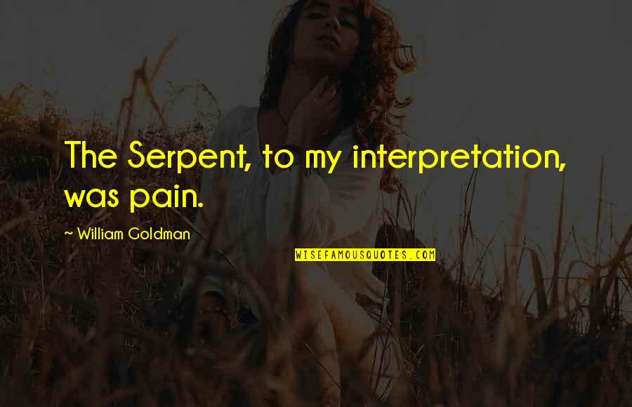 Sresta Sri Quotes By William Goldman: The Serpent, to my interpretation, was pain. Sresta Sri Quotes By William Goldman: The Serpent, to my interpretation, was pain.