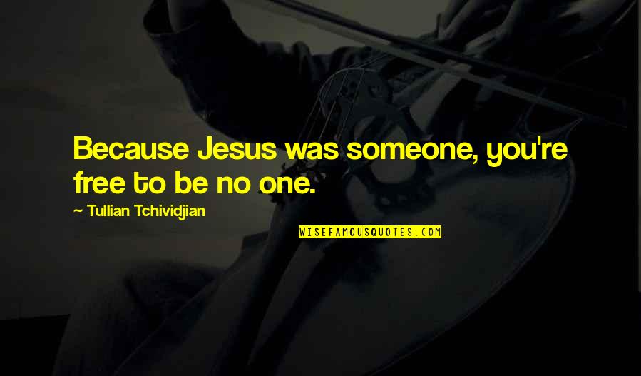 Sreten Bozic Quotes By Tullian Tchividjian: Because Jesus was someone, you're free to be Sreten Bozic Quotes By Tullian Tchividjian: Because Jesus was someone, you're free to be