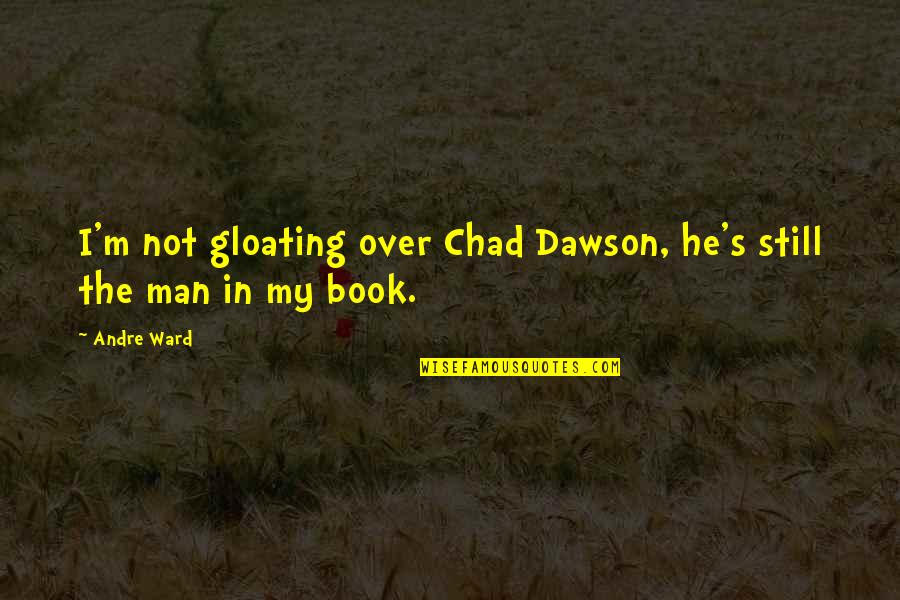 Sretno Ljeto Quotes By Andre Ward: I'm not gloating over Chad Dawson, he's still