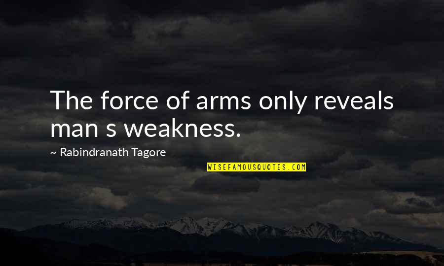 Sreyleak Quotes By Rabindranath Tagore: The force of arms only reveals man s Sreyleak Quotes By Rabindranath Tagore: The force of arms only reveals man s