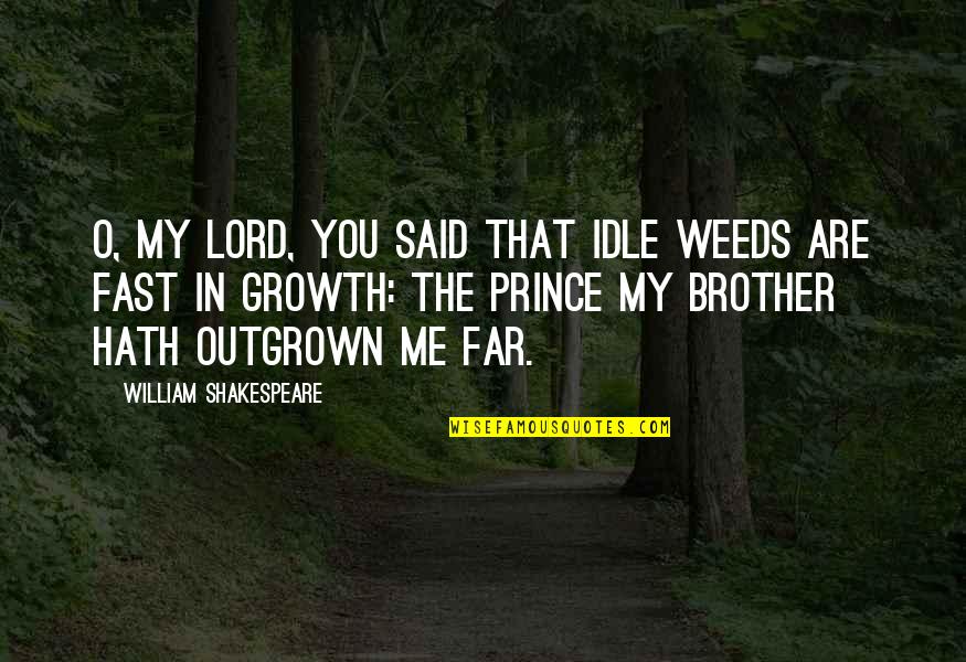 Sreyneang Oun Quotes By William Shakespeare: O, my lord, You said that idle weeds Sreyneang Oun Quotes By William Shakespeare: O, my lord, You said that idle weeds