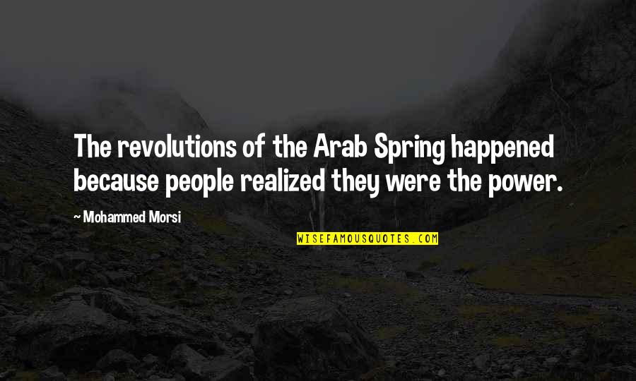 Srgan Quotes By Mohammed Morsi: The revolutions of the Arab Spring happened because Srgan Quotes By Mohammed Morsi: The revolutions of the Arab Spring happened because