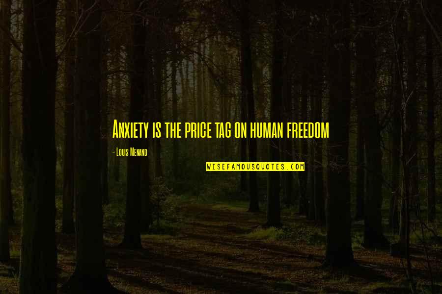 Srgi 2013 Quotes By Louis Menand: Anxiety is the price tag on human freedom Srgi 2013 Quotes By Louis Menand: Anxiety is the price tag on human freedom