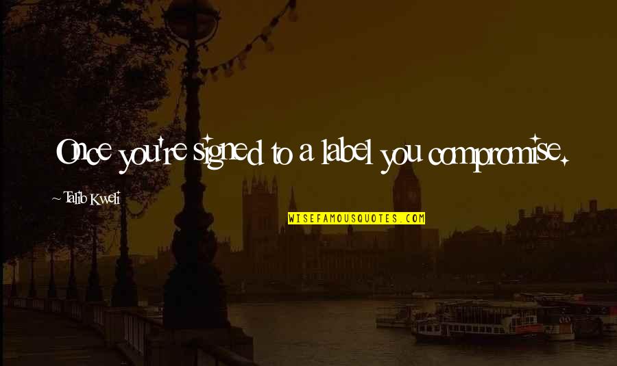 Srgi Big Quotes By Talib Kweli: Once you're signed to a label you compromise. Srgi Big Quotes By Talib Kweli: Once you're signed to a label you compromise.