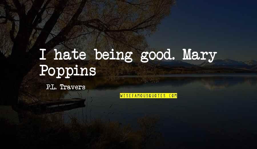 Srgrafo Quotes By P.L. Travers: I hate being good.-Mary Poppins Srgrafo Quotes By P.L. Travers: I hate being good.-Mary Poppins