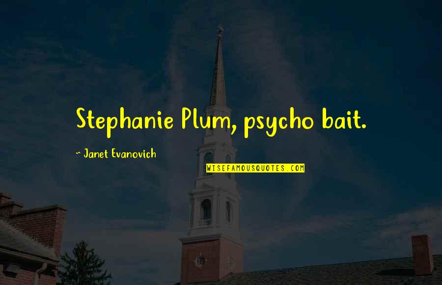 Sri Atmananda Quotes By Janet Evanovich: Stephanie Plum, psycho bait.