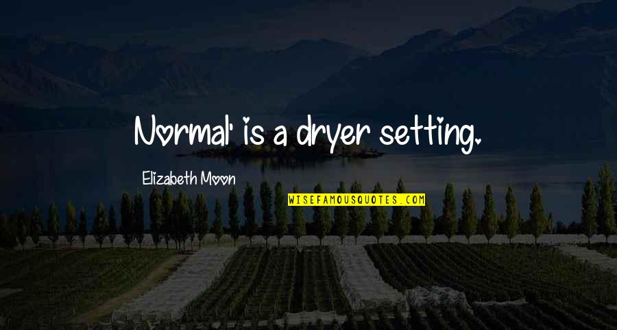 Sri Aurobindo Random Quotes By Elizabeth Moon: Normal' is a dryer setting.