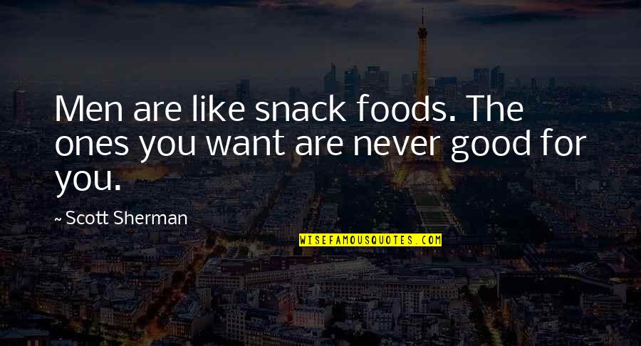 Sri Aurobindo Random Quotes By Scott Sherman: Men are like snack foods. The ones you