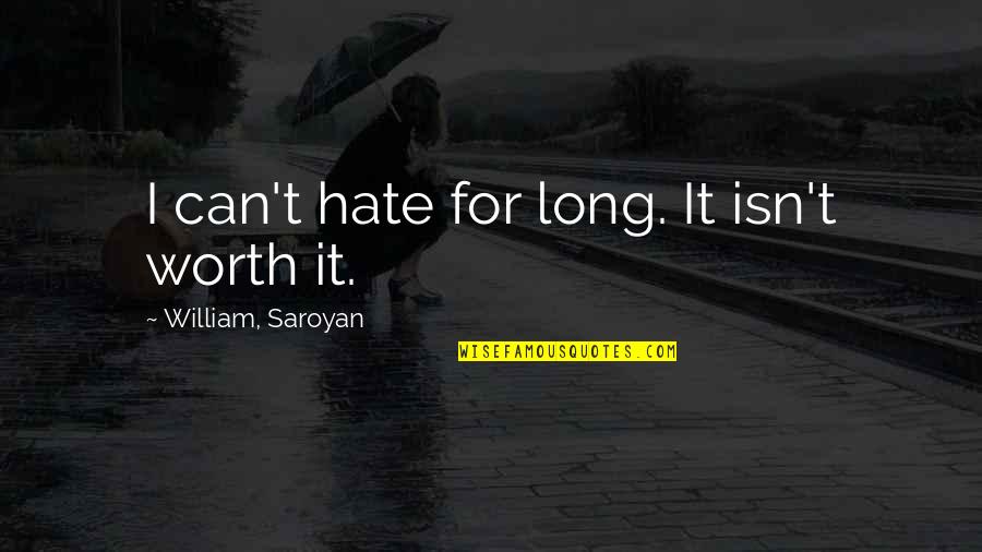 Sri Harmandir Sahib Quotes By William, Saroyan: I can't hate for long. It isn't worth Sri Harmandir Sahib Quotes By William, Saroyan: I can't hate for long. It isn't worth