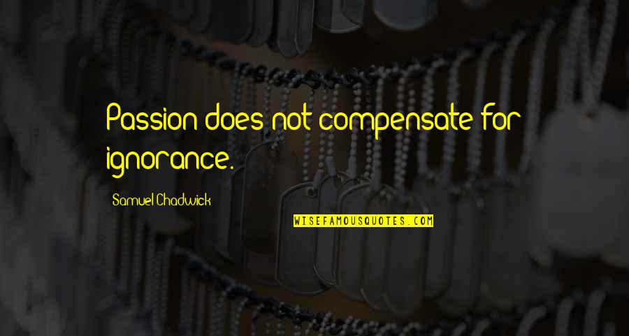 Sri Krishnamacharya Quotes By Samuel Chadwick: Passion does not compensate for ignorance.