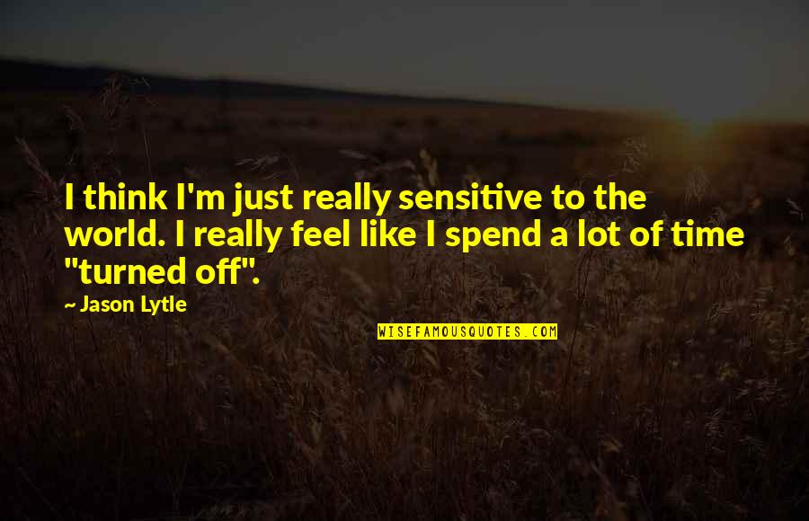 Sri Lalitha Quotes By Jason Lytle: I think I'm just really sensitive to the Sri Lalitha Quotes By Jason Lytle: I think I'm just really sensitive to the
