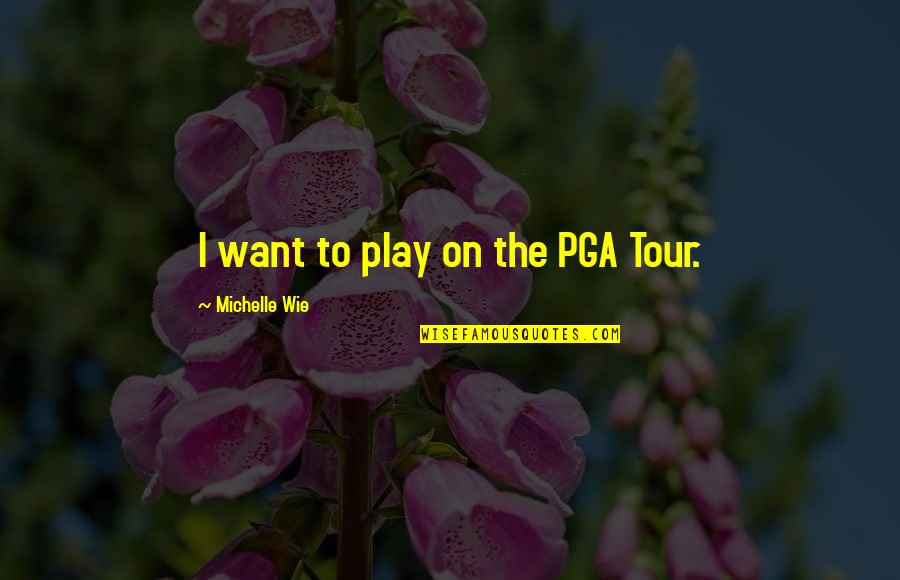 Sri Lalitha Quotes By Michelle Wie: I want to play on the PGA Tour. Sri Lalitha Quotes By Michelle Wie: I want to play on the PGA Tour.