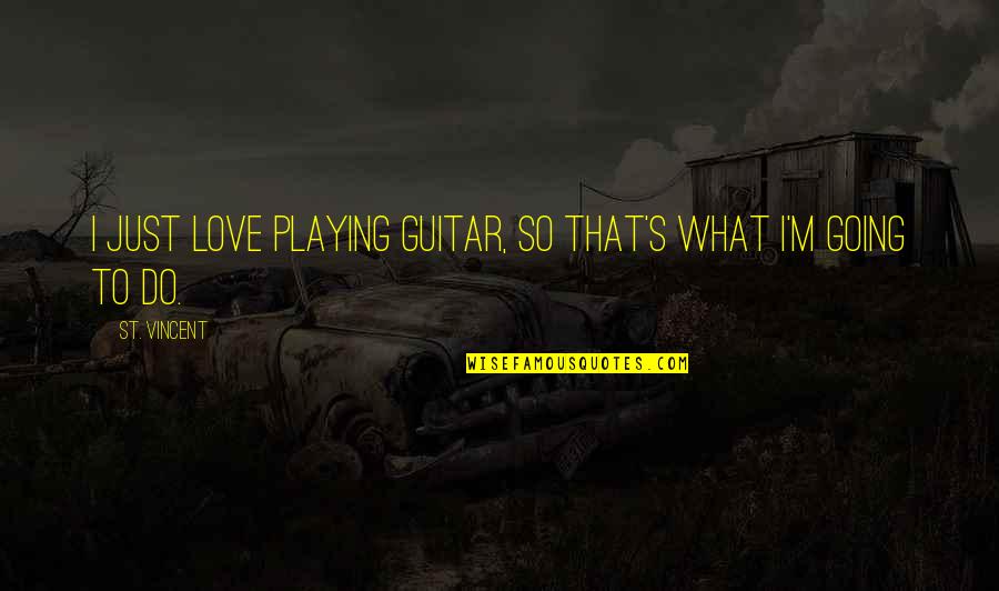 Sri Lalitha Quotes By St. Vincent: I just love playing guitar, so that's what