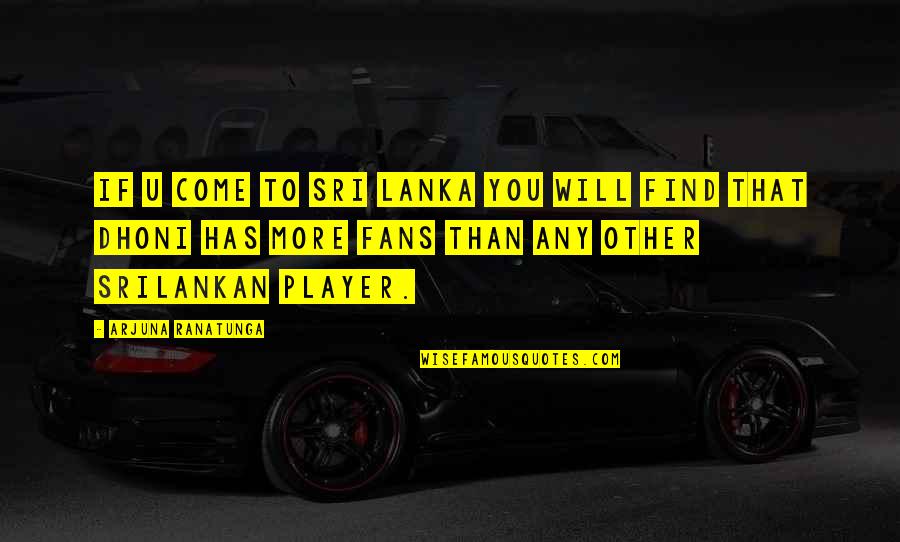 Sri Lanka Quotes By Arjuna Ranatunga: If u come to Sri Lanka you will