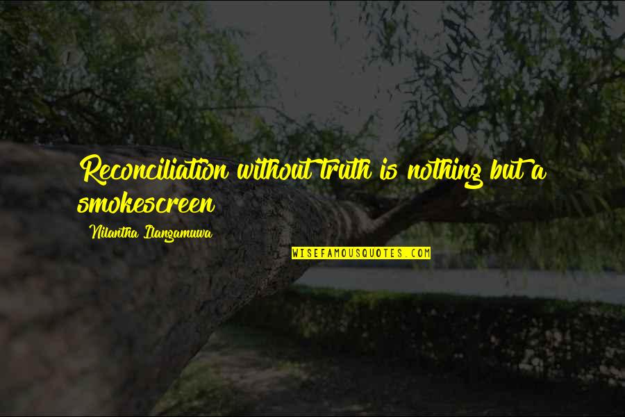 Sri Lanka Quotes By Nilantha Ilangamuwa: Reconciliation without truth is nothing but a smokescreen