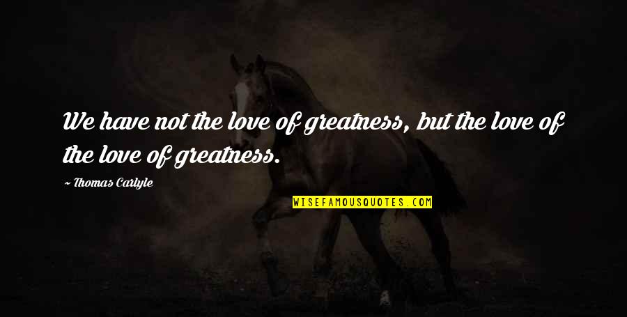 Sri Lankan Cricket Quotes By Thomas Carlyle: We have not the love of greatness, but