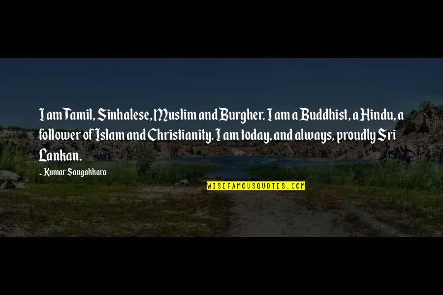 Sri Lankan Quotes By Kumar Sangakkara: I am Tamil, Sinhalese, Muslim and Burgher. I