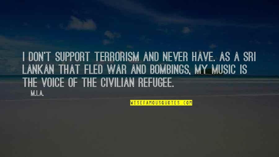 Sri Lankan Quotes By M.I.A.: I don't support terrorism and never have. As