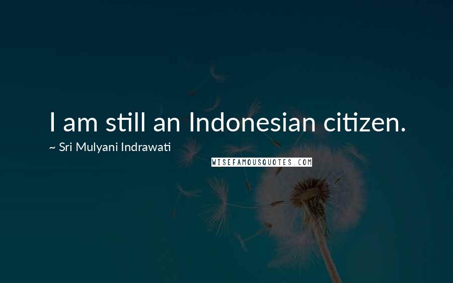 Sri Mulyani Indrawati quotes: I am still an Indonesian citizen.