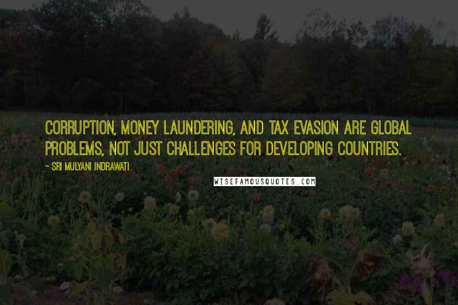 Sri Mulyani Indrawati quotes: Corruption, money laundering, and tax evasion are global problems, not just challenges for developing countries.