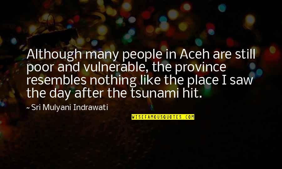 Sri Mulyani Quotes By Sri Mulyani Indrawati: Although many people in Aceh are still poor