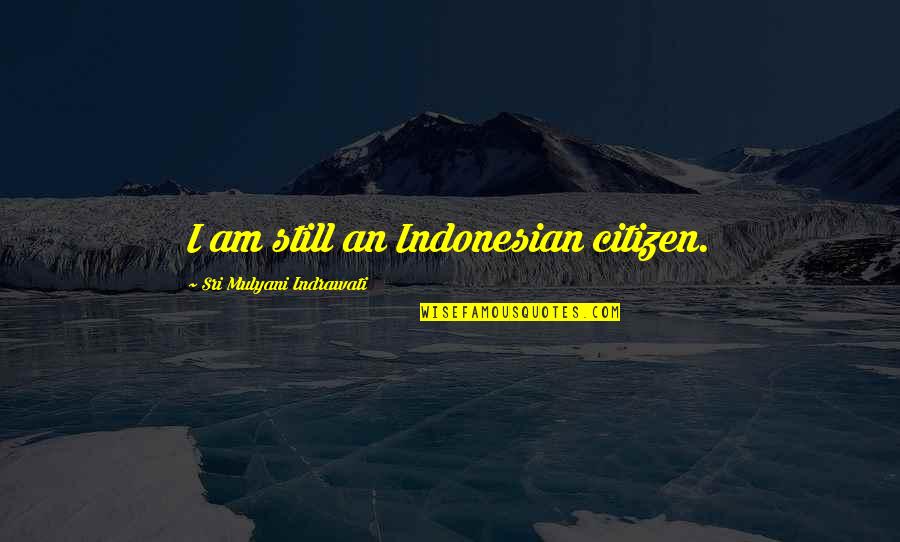 Sri Mulyani Quotes By Sri Mulyani Indrawati: I am still an Indonesian citizen.