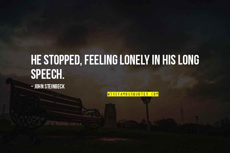 Sri Palee Campus Quotes By John Steinbeck: He stopped, feeling lonely in his long speech. Sri Palee Campus Quotes By John Steinbeck: He stopped, feeling lonely in his long speech.