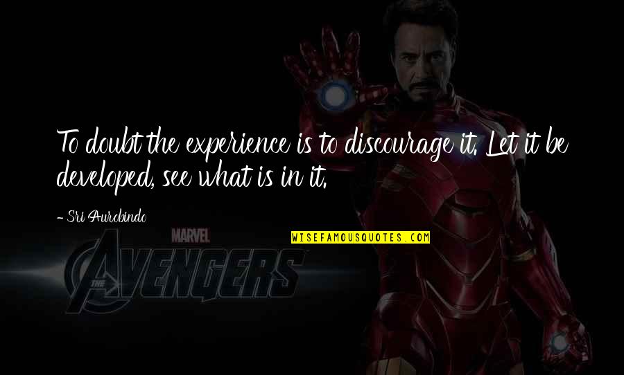 Sri Quotes By Sri Aurobindo: To doubt the experience is to discourage it. Sri Quotes By Sri Aurobindo: To doubt the experience is to discourage it.