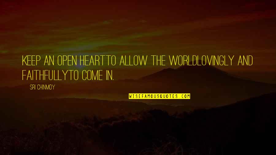 Sri Quotes By Sri Chinmoy: Keep an open heartTo allow the worldLovingly and