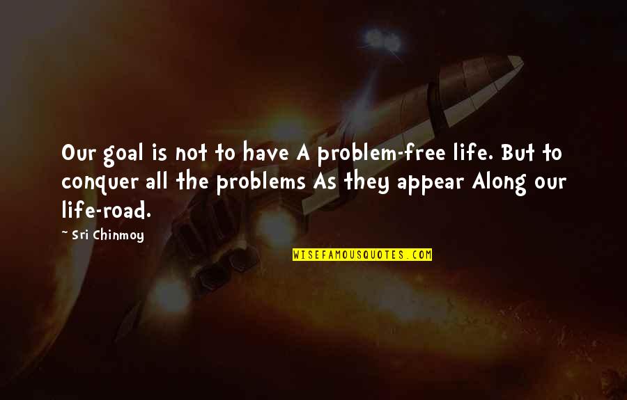 Sri Quotes By Sri Chinmoy: Our goal is not to have A problem-free